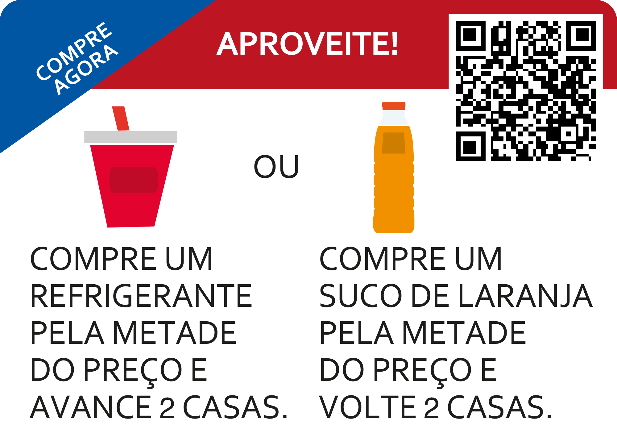 Aproveitar. Compre agora. Comprar refrigerante pela dinheiro metade e ande duas casas ou comprar suco dinheiro metade e volte 2 casas.